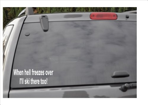WHEN HELL FREEZES OVER I'LL SKI THERE TOO!-window decal
