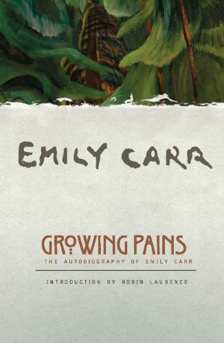 Growing Pains: The Autobiography of Emily Carr (Clarke Irwin Canadian Paperback), by Emily Carr Growing Pains: The Autobiography of Emily Carr (Clarke Irwin Canadian Paperback), by Emily Carr