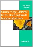Summer Yoga: 20 Poses for the Heart and Small Intestine Meridians (Yoga for the Seasons)