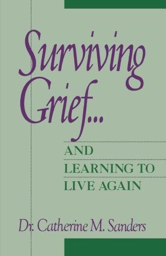 Surviving Grief ... and Learning to Live Again, by Catherine M. Sanders