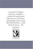 A manual of inorganic chemistry, arranged to facilitate the experimental demonstration of the facts and principles of the science. By Charles W. Eliot ... [and] Frank H. Storer ... 5th thousand.