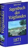 Sagenbuch des Voigtlandes 1871: 1030 Sagen aus dem Vogtland - Robert Eisel