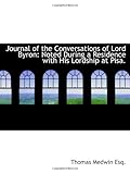 Journal of the Conversations of Lord Byron: Noted During a Residence with His Lordship at Pisa.