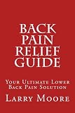 Back Pain Relief Guide - Your Ultimate Lower Back Pain Solution
