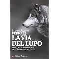 La via del lupo. Nella natura selvaggia dall'Appennino alle Alpi