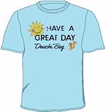 HAVE A GREAT DAY DOUCHEBAG! T-SHIRT - HAVE A NICE DAY SHIRTS - FUNNY RUDE TEE - HAVE A GREAT DAY DOUCHE BAG SHIRT