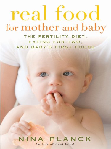 Real Food for Mother and Baby: The Fertility Diet, Eating for Two, and Baby's First Foods Book Image