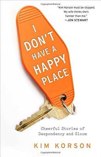 I Don't Have a Happy Place: Cheerful Stories of Despondency and Gloom Paperback - April 14, 2015