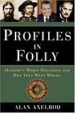 Profiles in Folly: History's Worst Decisions and Why They Went Wrong