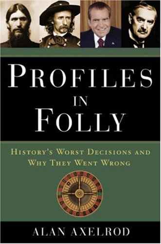 Profiles in Folly: History's Worst Decisions and Why They Went Wrong