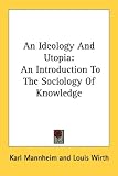 An Ideology and Utopia: An Introduction to the Sociology of Knowledge