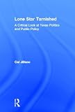 Lone Star Tarnished: A Critical Look at Texas Politics and Public Policy
