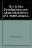 How to use Biological abstracts, Chemical abstracts, Index chemicus