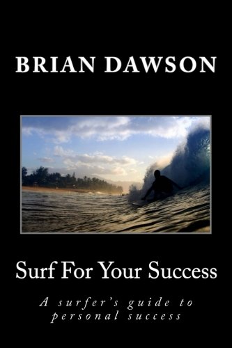 Surf For Your Success: A surfer's guide to personal success. (Volume 1)