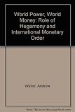World power and world money : the role of hegemony and international monetary order