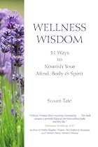Wellness Wisdom: 31 Ways to Nourish Your Mind, Body & Spirit