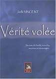 V�rit� vol�e : Secrets de famille, non-dits, meurtres et mensonges...
