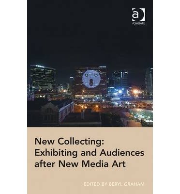 [(New Collecting: Exhibiting and Audiences After New Media Art )] [Author: Beryl Graham] [May-2014]