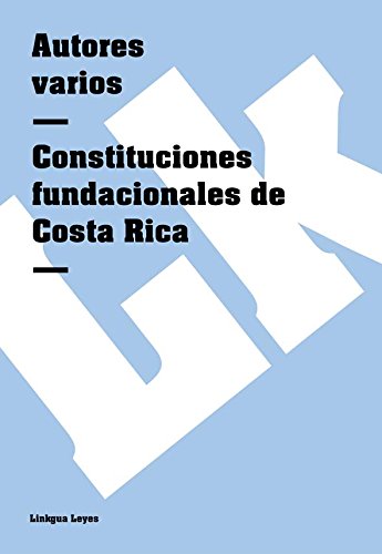 Constituciones fundacionales de Costa Rica (Spanish Edition)