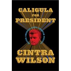 Caligula for President: Better American Living Through Tyranny