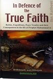 In defence of the true faith : battle expeditions, peace treaties and their consequences in the life of Prophet Muhammad, taken from Al-Bidayah wan-Nihayah