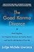 The Good Karma Divorce: Avoid Litigation, Turn Negative Emotions into Positive Actions, and Get On with the Rest of Your Life