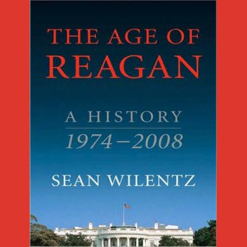 The Age of Reagan: A History, 1974-2008 (Unabridged)