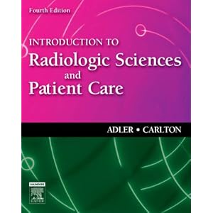 Introduction to Radiologic Sciences and Patient Care by Arlene M. Adler MEd RT(R) FAERS and Richard R. Carlton MS RT(R)(CV)