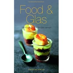 Food & Glas: 100 K�stlichkeiten im Glas serviert
