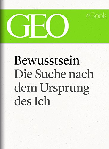 Bewusstsein: Die Suche nach dem Ursprung des Ich (GEO eBook Single) (German Edition)