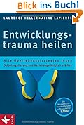 Entwicklungstrauma heilen: Alte �berlebensstrategien l�sen - Selbstregulierung und Beziehungsf�higkeit st�rken - Das Neuroaffektive Beziehungsmodell zur Traumaheilung NARM