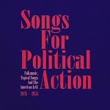 Songs For Political Action: Folkmusic, Topical Songs And The American Left 1926-1953