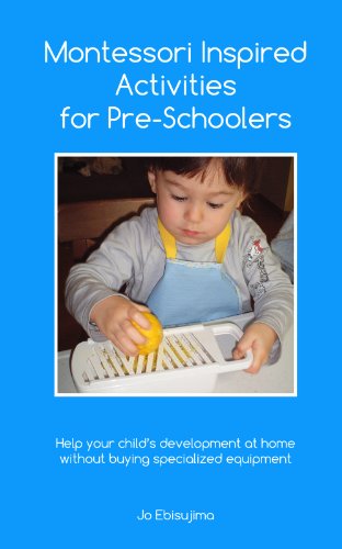 Montessori Inspired Activities for Pre-Schoolers: Home projects for 2 - 6 year olds