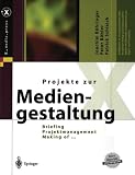 Projekte zur Mediengestaltung: Briefing, Projektmanagement, Making of .. - (X.media.press) - Joachim B&ouml;hringer, Peter B&uuml;hler, Patrick Schlaich