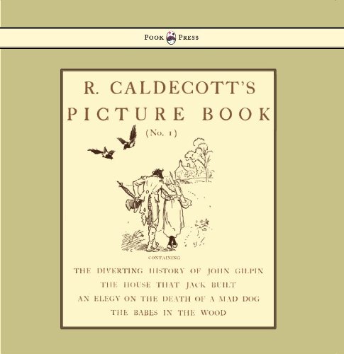 R. Caldecott's Picture Book - No. 1 - Containing the Diverting History of John Gilpin, the House That Jack Built, an Elegy on the Death of a Mad Dog,