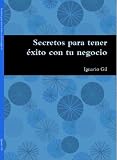 Secretos para tener éxito con tu negocio (Spanish Edition)