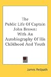 The Public Life of Captain John Brown: With an Autobiography of His Childhood and Youth