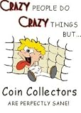CRAZY PEOPLE DO CRAZY THINGS BUT Coin Collectors ARE PERFECTLY SANE! Apron (Various Colors Available)