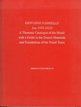 Giovanni Gabrieli (Ca.1555-1612): A Thematic Catalogue of His Music With a Guide to the Source Materials and Translations of His Vocal Texts (Thematic Catalogues)