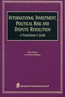 International Investment, Political Risk, and Dispute Resolution: A Practitioner's Guide