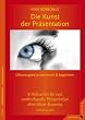 Die Kunst der Pr�sentation: �berzeugend pr�sentieren und begeistern. 91 Antworten f�r eine eindrucksvolle Pr�sentation ohne Show-Business