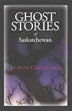 Ghost Stories of Saskatchewan