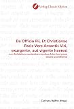 De Officio Pii, Et Christianae Pacis Vere Amantis Viri, exurgente, aut vigente haeresi: cum Refutatione sententiae cuiusdam falso hoc ipsum docere promittentis (German Edition)