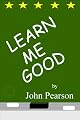 Learn Me Good ~ John Pearson