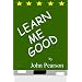 Learn Me Good ~ John Pearson