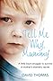 Tell Me Why, Mummy: A Little Boy's Struggle to Survive. A Mother's Shameful Secret. The Power to Forgive.
