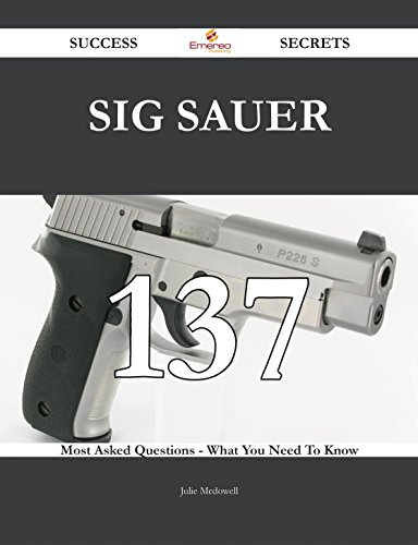 SIG Sauer 137 Success Secrets - 137 Most Asked Questions On SIG Sauer - What You Need To Know