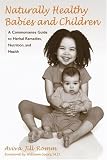 Naturally Healthy Babies and Children: A Commonsense Guide to Herbal Remedies, Nutrition, and Health