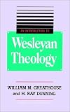 An Introduction to Wesleyan Theology [Paperback] [1989] Revised Ed. William M. Greathouse, H. Ray Dunning