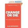 Change or Die: The Three Keys to Change at Work and in Life